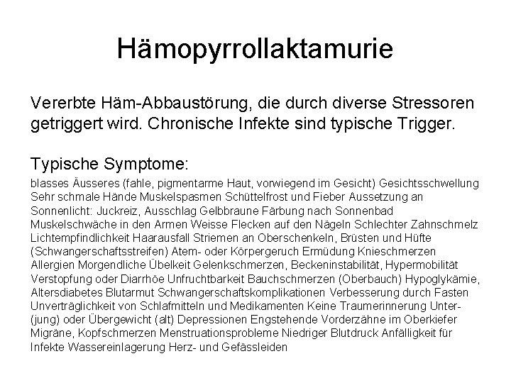 Hämopyrrollaktamurie Vererbte Häm-Abbaustörung, die durch diverse Stressoren getriggert wird. Chronische Infekte sind typische Trigger.