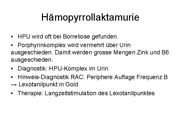 Hämopyrrollaktamurie • HPU wird oft bei Borreliose gefunden. • Porphyrinkomplex wird vermehrt über Urin