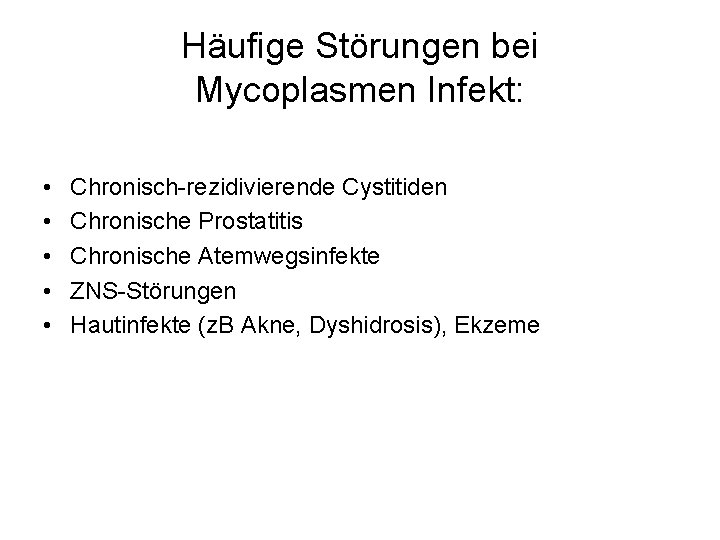 Häufige Störungen bei Mycoplasmen Infekt: • • • Chronisch-rezidivierende Cystitiden Chronische Prostatitis Chronische Atemwegsinfekte