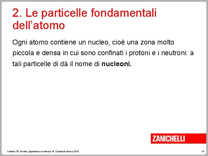 2. Le particelle fondamentali dell’atomo Ogni atomo contiene un nucleo, cioè una zona molto