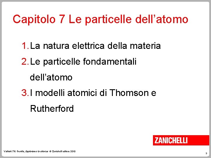 Capitolo 7 Le particelle dell’atomo 1. La natura elettrica della materia 2. Le particelle