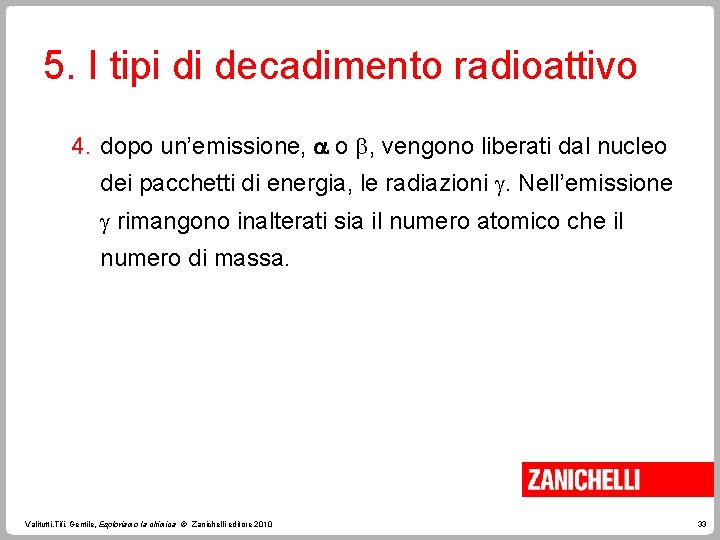 5. I tipi di decadimento radioattivo 4. dopo un’emissione, o , vengono liberati dal