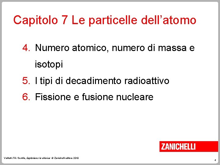 Capitolo 7 Le particelle dell’atomo 4. Numero atomico, numero di massa e isotopi 5.