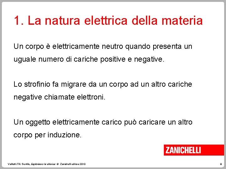 1. La natura elettrica della materia Un corpo è elettricamente neutro quando presenta un