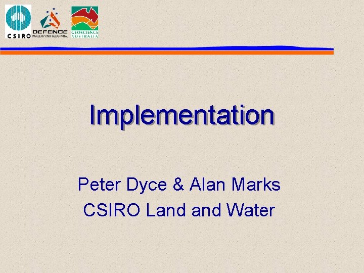 Implementation Peter Dyce & Alan Marks CSIRO Land Water 