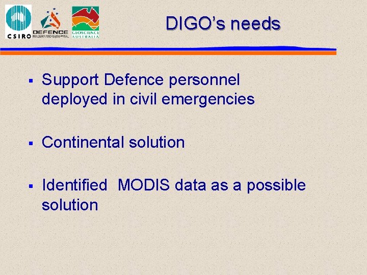 DIGO’s needs § Support Defence personnel deployed in civil emergencies § Continental solution §
