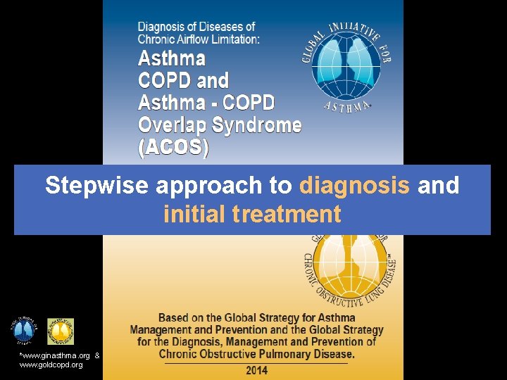 Stepwise approach to diagnosis and initial treatment *www. ginasthma. org & www. goldcopd. org
