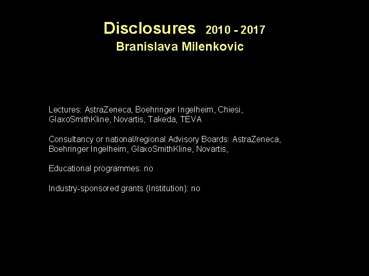 Disclosures 2010 - 2017 Branislava Milenkovic Lectures: Astra. Zeneca, Boehringer Ingelheim, Chiesi, Glaxo. Smith.