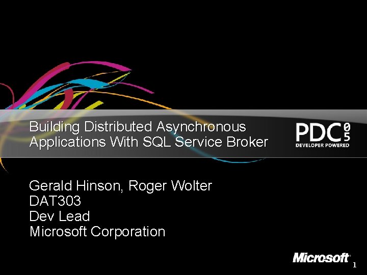 Building Distributed Asynchronous Applications With SQL Service Broker Gerald Hinson, Roger Wolter DAT 303