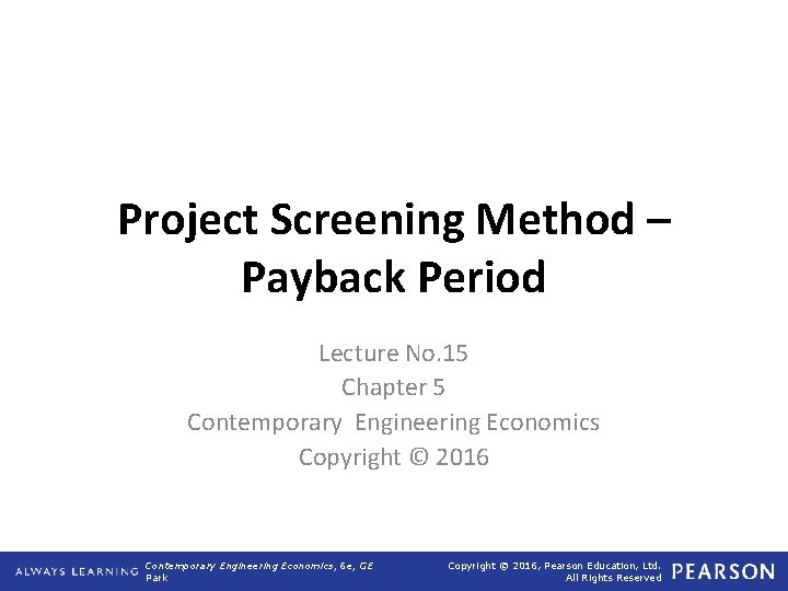 Project Screening Method – Payback Period Lecture No. 15 Chapter 5 Contemporary Engineering Economics