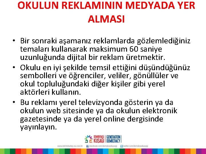 OKULUN REKLAMININ MEDYADA YER ALMASI • Bir sonraki aşamanız reklamlarda gözlemlediğiniz temaları kullanarak maksimum