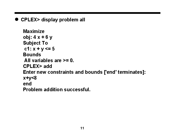 l CPLEX> display problem all Maximize obj: 4 x + 6 y Subject To