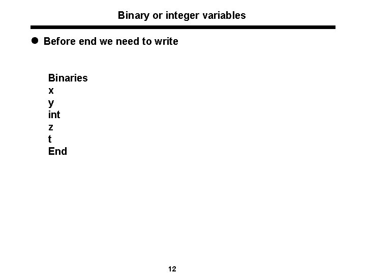 Binary or integer variables l Before end we need to write Binaries x y