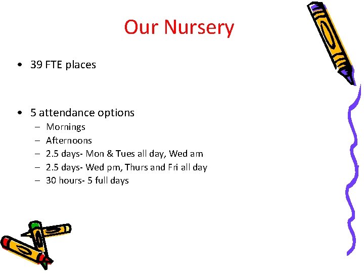 Our Nursery • 39 FTE places • 5 attendance options – – – Mornings