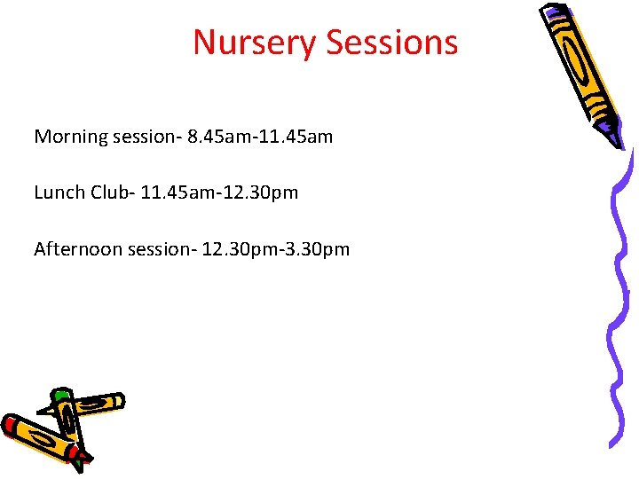 Nursery Sessions Morning session- 8. 45 am-11. 45 am Lunch Club- 11. 45 am-12.