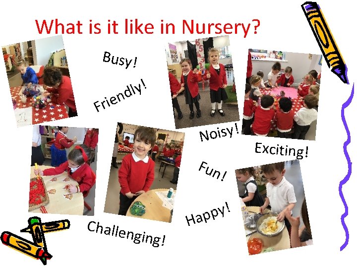 What is it like in Nursery? Busy! Frie ! y l nd ! y