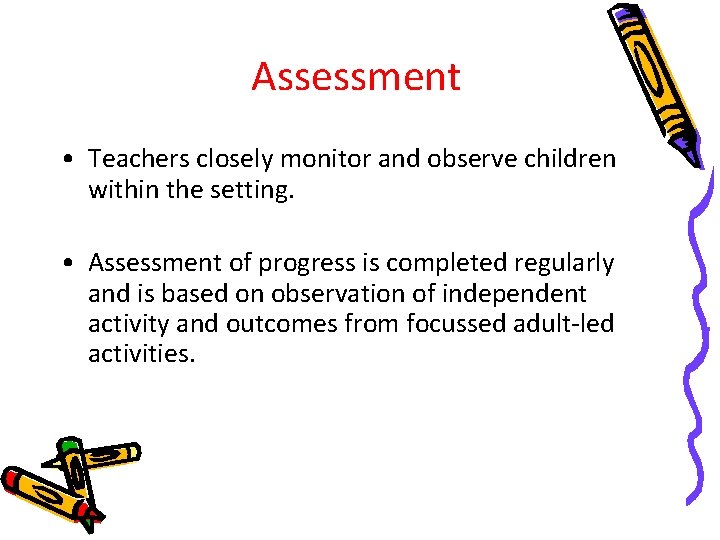 Assessment • Teachers closely monitor and observe children within the setting. • Assessment of