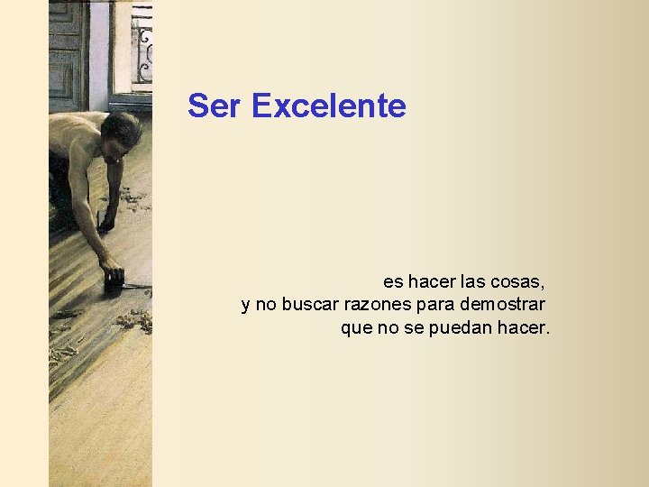 Ser Excelente es hacer las cosas, y no buscar razones para demostrar que no