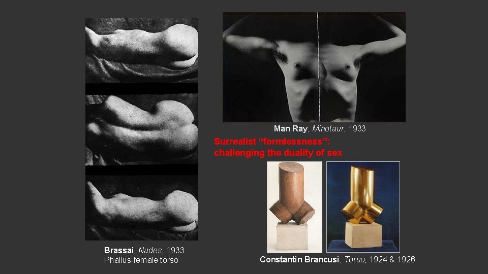 Man Ray, Minotaur, 1933 Surrealist “formlessness”: challenging the duality of sex Brassai, Nudes, 1933