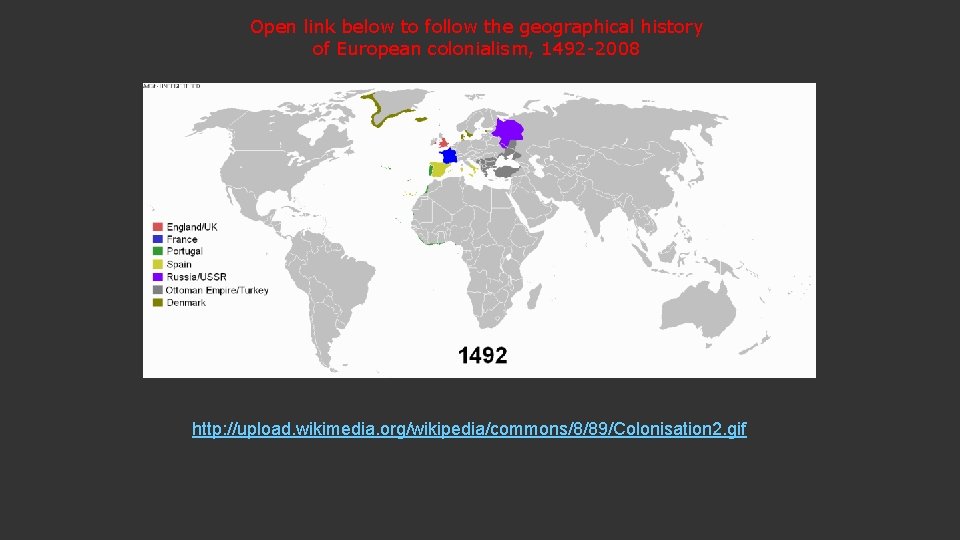 Open link below to follow the geographical history of European colonialism, 1492 -2008 http: