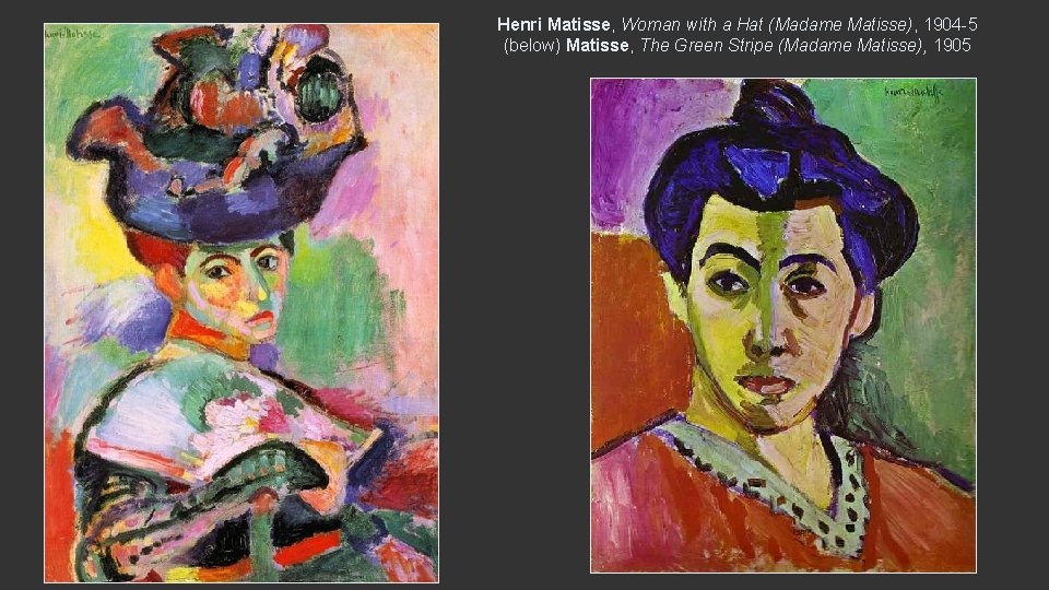 Henri Matisse, Woman with a Hat (Madame Matisse), 1904 -5 (below) Matisse, The Green