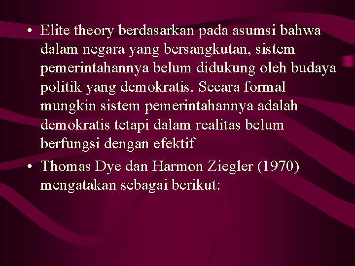  • Elite theory berdasarkan pada asumsi bahwa dalam negara yang bersangkutan, sistem pemerintahannya