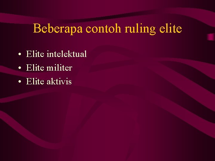 Beberapa contoh ruling elite • Elite intelektual • Elite militer • Elite aktivis Beberapa contoh ruling elite • Elite intelektual • Elite militer • Elite aktivis
