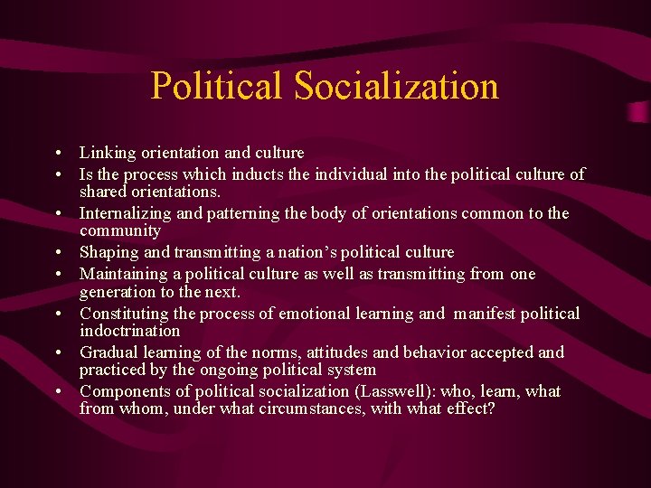 Political Socialization • Linking orientation and culture • Is the process which inducts the