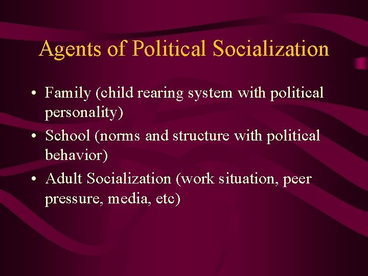 Agents of Political Socialization • Family (child rearing system with political personality) • School