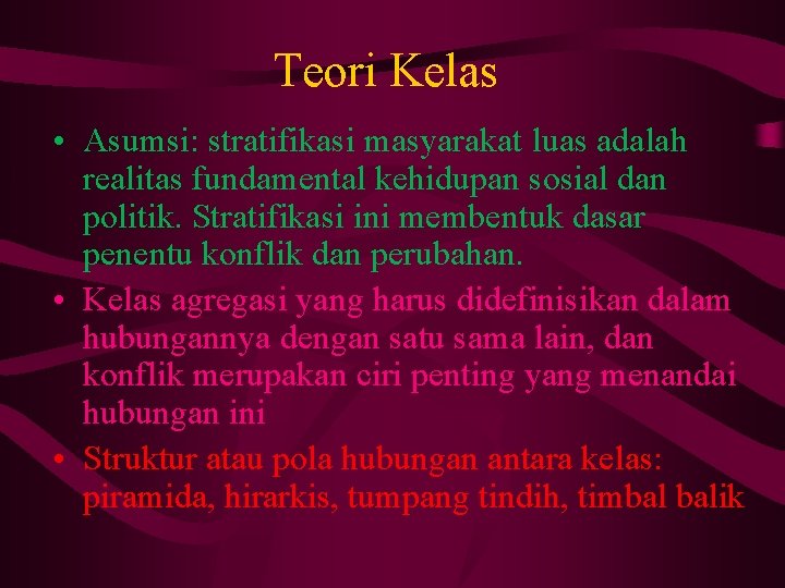 Teori Kelas • Asumsi: stratifikasi masyarakat luas adalah realitas fundamental kehidupan sosial dan politik.