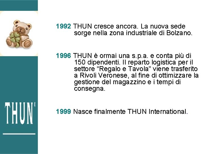 1992 THUN cresce ancora. La nuova sede sorge nella zona industriale di Bolzano. 1996 1992 THUN cresce ancora. La nuova sede sorge nella zona industriale di Bolzano. 1996