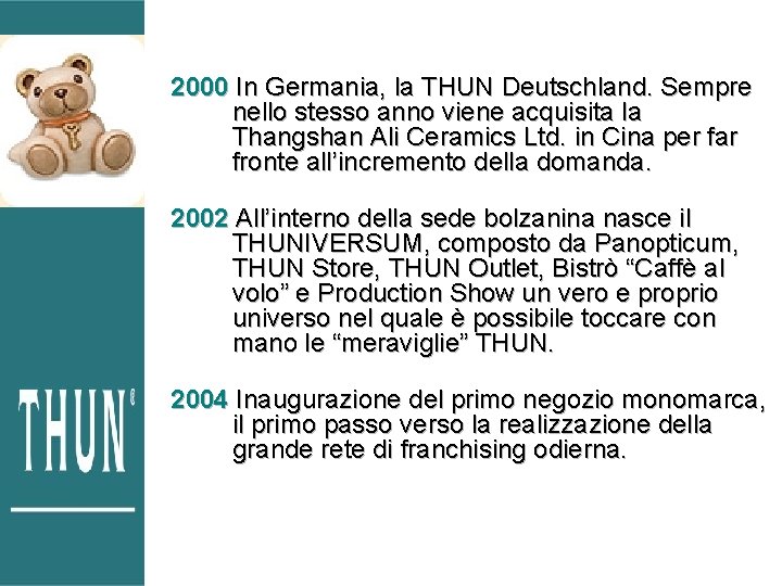2000 In Germania, la THUN Deutschland. Sempre nello stesso anno viene acquisita la Thangshan 2000 In Germania, la THUN Deutschland. Sempre nello stesso anno viene acquisita la Thangshan