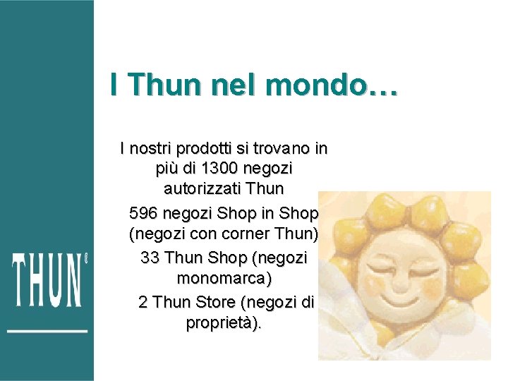 I Thun nel mondo… I nostri prodotti si trovano in più di 1300 negozi I Thun nel mondo… I nostri prodotti si trovano in più di 1300 negozi