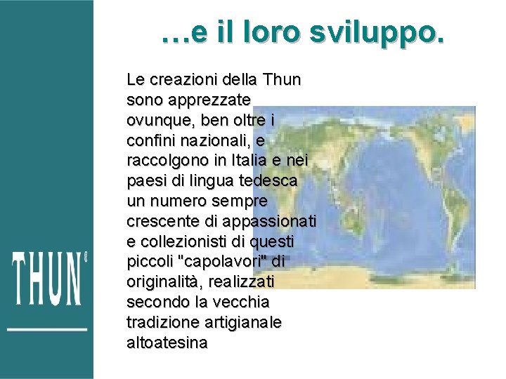 …e il loro sviluppo. Le creazioni della Thun sono apprezzate ovunque, ben oltre i …e il loro sviluppo. Le creazioni della Thun sono apprezzate ovunque, ben oltre i