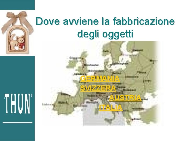 Dove avviene la fabbricazione degli oggetti GERMANIA SVIZZERA AUSTRIA ITALIA Dove avviene la fabbricazione degli oggetti GERMANIA SVIZZERA AUSTRIA ITALIA