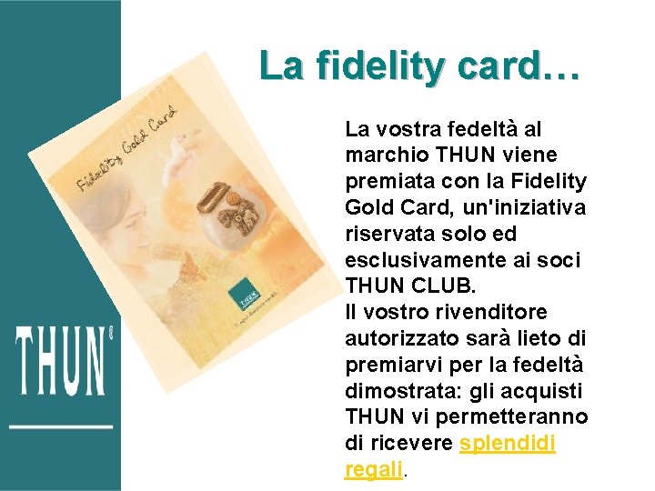 La fidelity card… La vostra fedeltà al marchio THUN viene premiata con la Fidelity La fidelity card… La vostra fedeltà al marchio THUN viene premiata con la Fidelity
