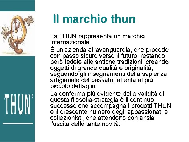 Il marchio thun La THUN rappresenta un marchio internazionale. È un'azienda all'avanguardia, che procede Il marchio thun La THUN rappresenta un marchio internazionale. È un'azienda all'avanguardia, che procede