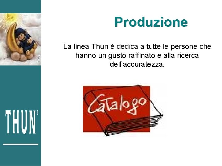Produzione La linea Thun è dedica a tutte le persone che hanno un gusto Produzione La linea Thun è dedica a tutte le persone che hanno un gusto