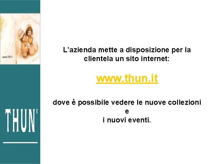 L’azienda mette a disposizione per la clientela un sito internet: www. thun. it dove L’azienda mette a disposizione per la clientela un sito internet: www. thun. it dove