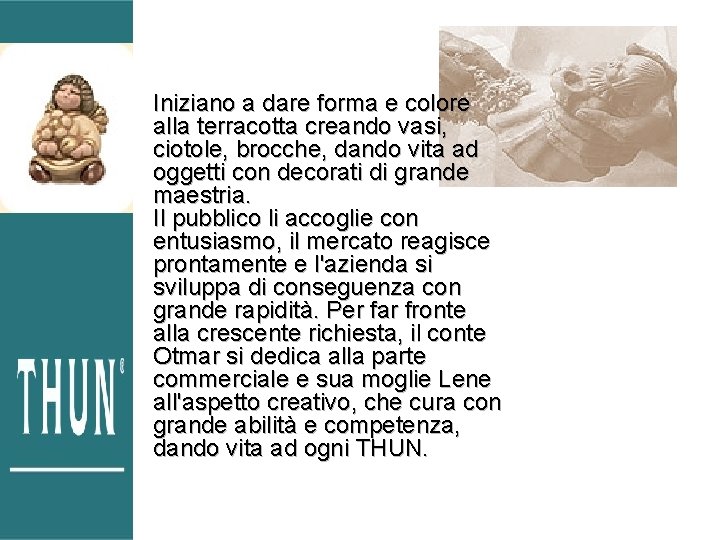 Iniziano a dare forma e colore alla terracotta creando vasi, ciotole, brocche, dando vita Iniziano a dare forma e colore alla terracotta creando vasi, ciotole, brocche, dando vita