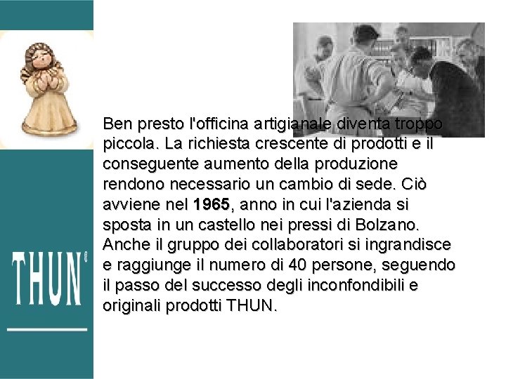 Ben presto l'officina artigianale diventa troppo piccola. La richiesta crescente di prodotti e il Ben presto l'officina artigianale diventa troppo piccola. La richiesta crescente di prodotti e il