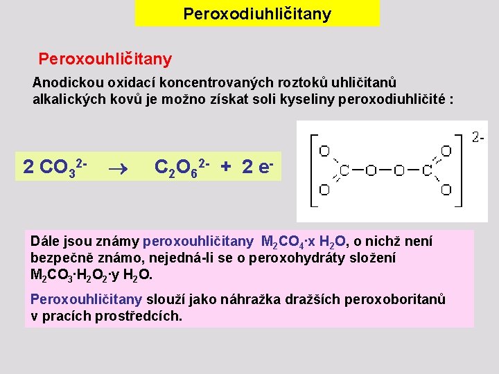 Peroxodiuhličitany Peroxouhličitany Anodickou oxidací koncentrovaných roztoků uhličitanů alkalických kovů je možno získat soli kyseliny