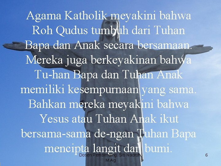 Agama Katholik meyakini bahwa Roh Qudus tumbuh dari Tuhan Bapa dan Anak secara bersamaan.