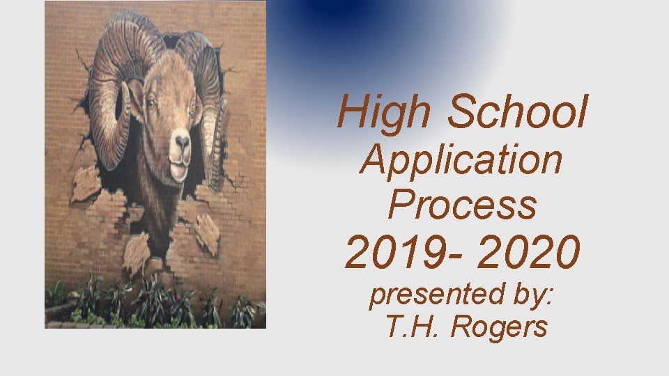 High School Application Process 2019 - 2020 presented by: T. H. Rogers 