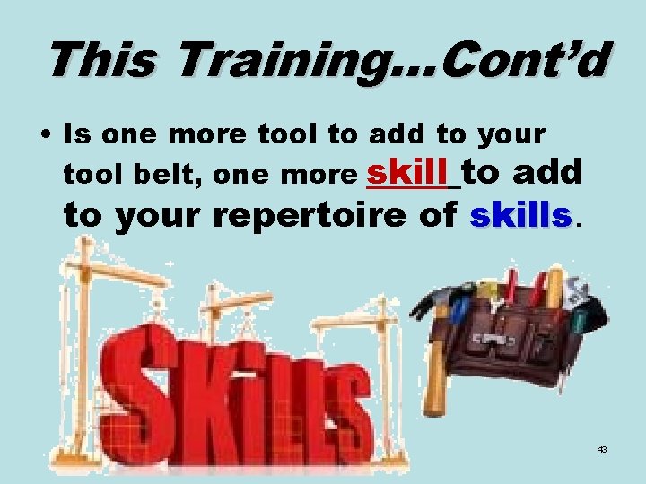 This Training…Cont’d • Is one more tool to add to your tool belt, one