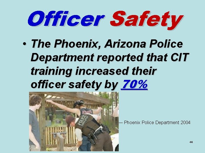 Officer Safety • The Phoenix, Arizona Police Department reported that CIT training increased their