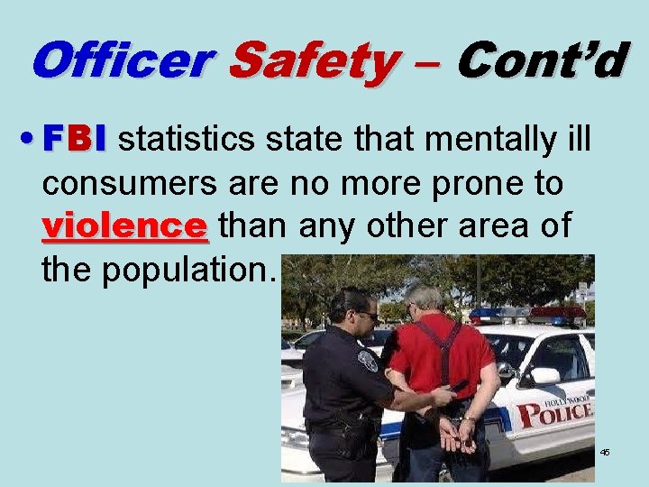 Officer Safety – Cont’d • FBI statistics state that mentally ill consumers are no