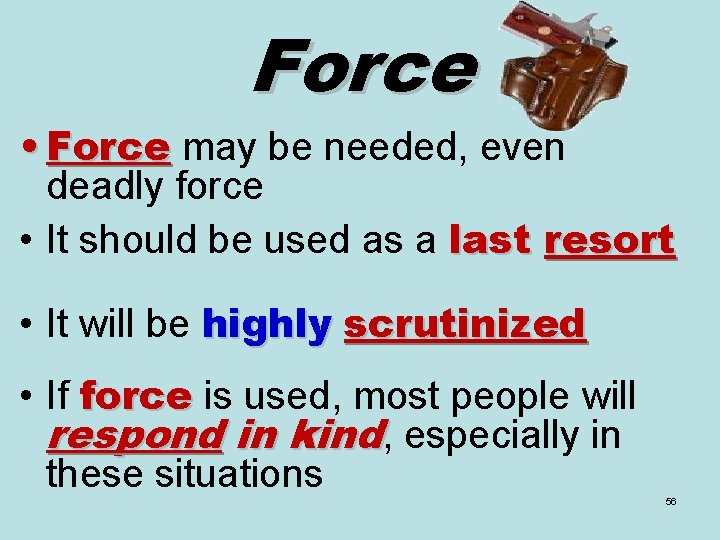 Force • Force may be needed, even deadly force • It should be used