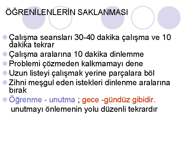 ÖĞRENİLENLERİN SAKLANMASI l Çalışma seansları 30 -40 dakika çalışma ve 10 dakika tekrar l