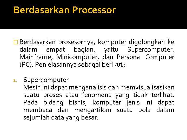  Berdasarkan Processor � Berdasarkan prosesornya, komputer digolongkan ke dalam empat bagian, yaitu Supercomputer,
